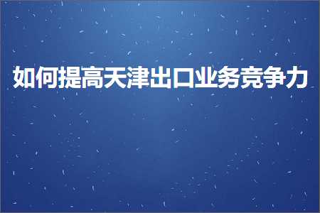 璺ㄥ鐢靛晢鐭ヨ瘑:濡備綍鎻愰珮澶╂触鍑哄彛涓氬姟绔炰簤鍔? width=